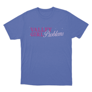 Valley Girl Problems Unisex T Shirt Blue